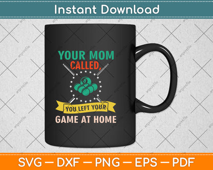 Your Mom Called You Left Your Game At Home Funny Pool Player Svg Cutting File