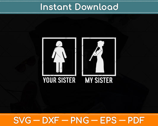 Your Sister My Sister Clarinet Funny Svg Png Dxf Digital Cutting File