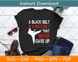 A Black Belt Is A White Belt That Never Gave Up Karate Svg Png Dxf Digital Cutting File