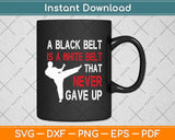 A Black Belt Is A White Belt That Never Gave Up Karate Svg Png Dxf Digital Cutting File