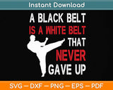 A Black Belt Is A White Belt That Never Gave Up Karate Svg Png Dxf Digital Cutting File