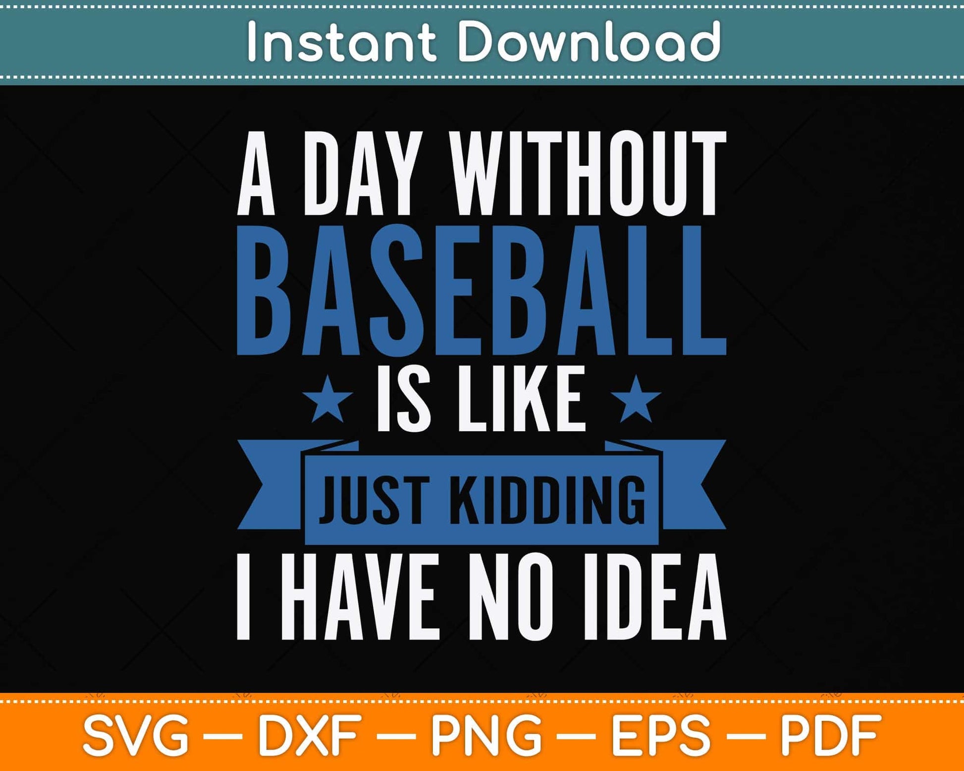 A Day Without Baseball Is Like Just Kidding I Have No Idea Svg Png Dxf Cutting File