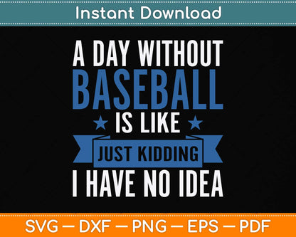 A Day Without Baseball Is Like Just Kidding I Have No Idea Svg Png Dxf Cutting File