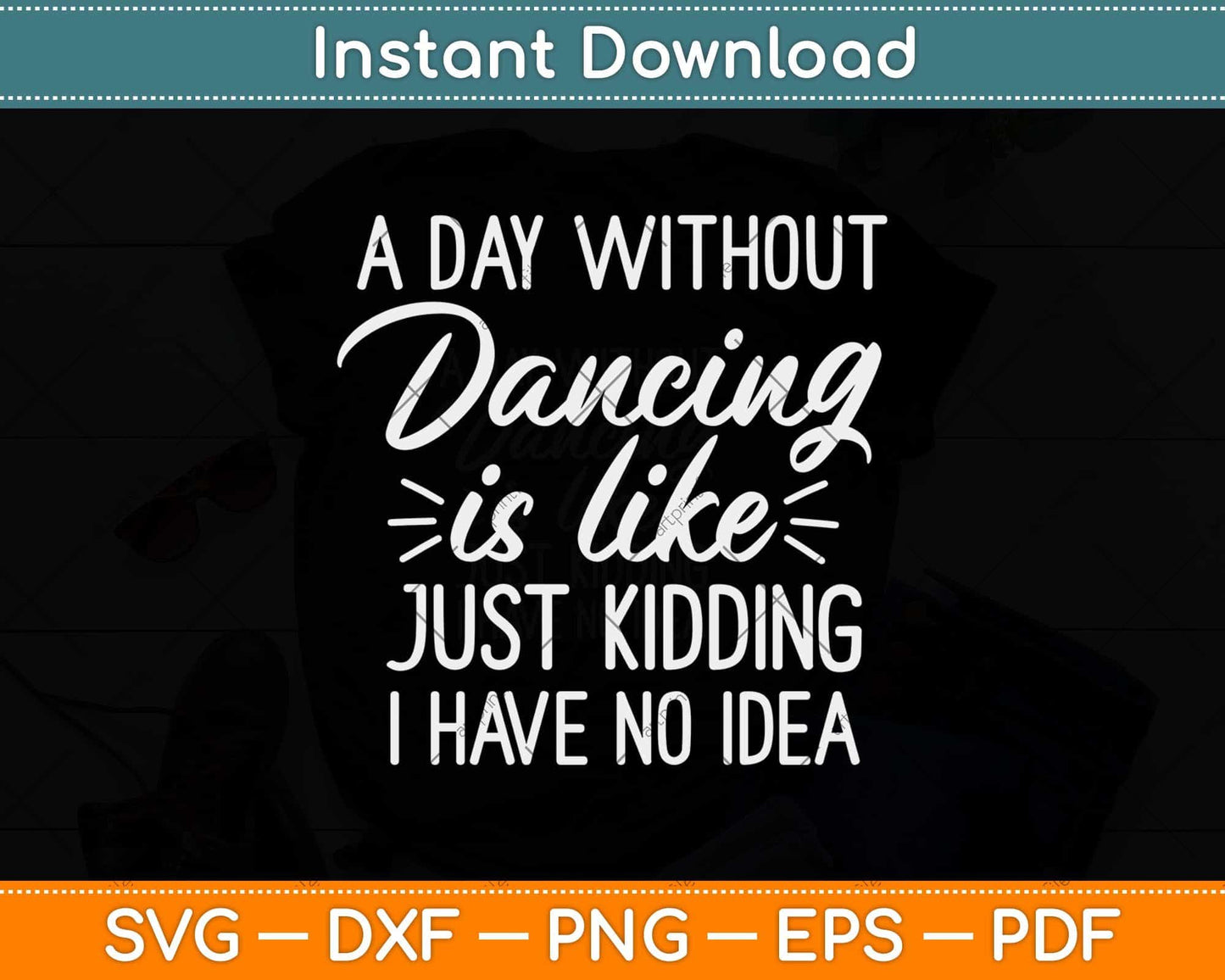 A Day Without Dancing Is Like Just Kidding I Have No Idea Svg Design