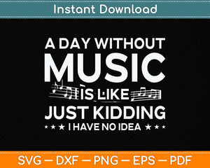 A Day Without Music Is Like Just Kidding I Have No Idea Svg Png Dxf Digital Cutting File