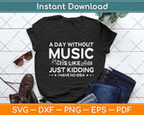 A Day Without Music Is Like Just Kidding I Have No Idea Svg Png Dxf Digital Cutting File