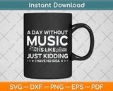 A Day Without Music Is Like Just Kidding I Have No Idea Svg Png Dxf Digital Cutting File