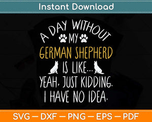 A Day Without My German Shepherd Dog Lover Funny Svg Png Dxf Digital Cutting File