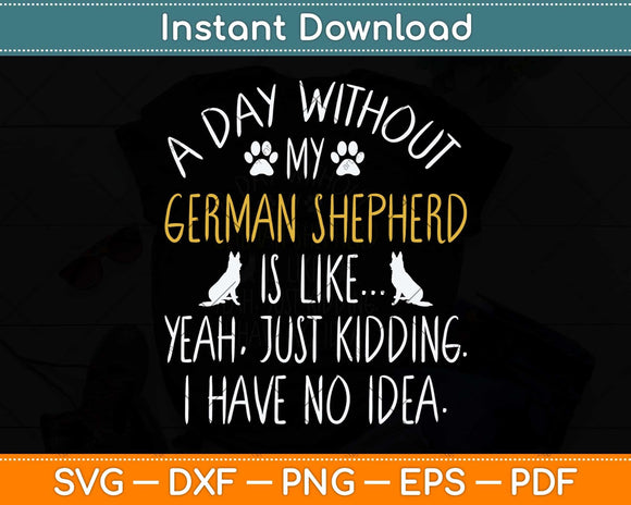 A Day Without My German Shepherd Dog Lover Funny Svg Png Dxf Digital Cutting File