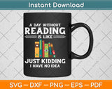 A Day Without Reading is like Just Kidding Book Lover Svg Png Dxf Cutting File