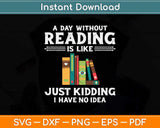 A Day Without Reading is like Just Kidding Book Lover Svg Png Dxf Cutting File