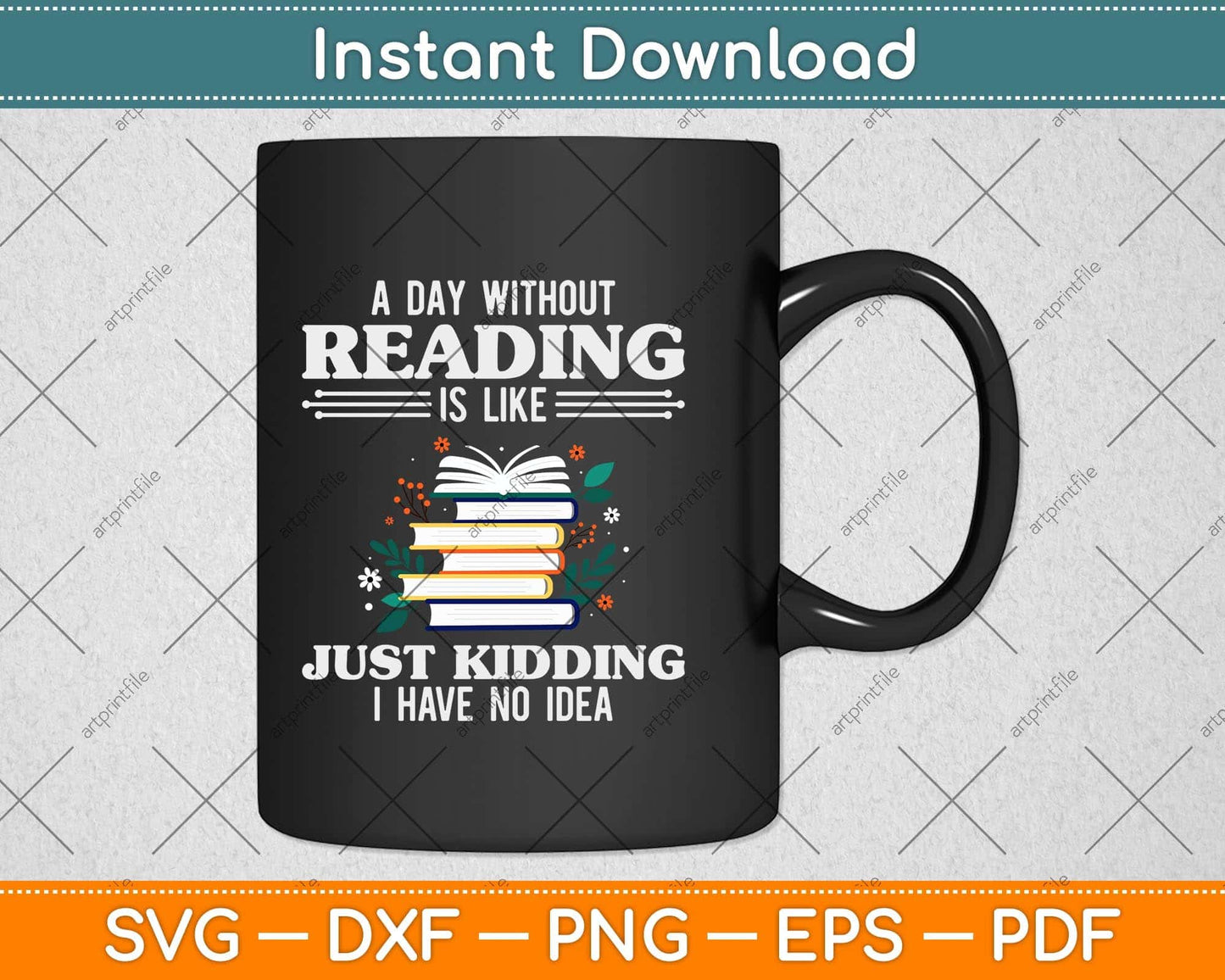 A Day Without Reading Is Like Just Kidding Svg Png Dxf Digital Cutting File