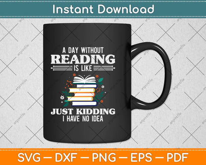 A Day Without Reading Is Like Just Kidding Svg Png Dxf Digital Cutting File