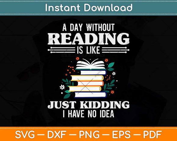 A Day Without Reading Is Like Just Kidding Svg Png Dxf Digital Cutting File