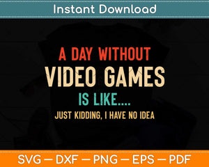 A Day Without Video Games Is Like Funny Gamer Svg Png Dxf Digital Cutting File