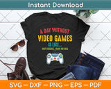 A Day Without Video Games Is Like Funny Gamer Svg Png Dxf Digital Cutting File