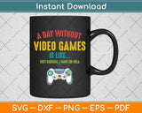 A Day Without Video Games Is Like Funny Gamer Svg Png Dxf Digital Cutting File