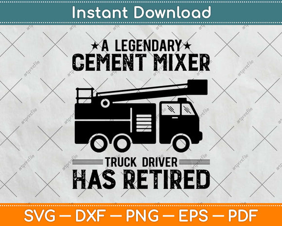 A Legendary Cement Mixer Truck Driver Has Retired Retirement Svg Png Cutting File