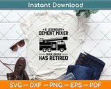 A Legendary Cement Mixer Truck Driver Has Retired Retirement Svg Png Cutting File
