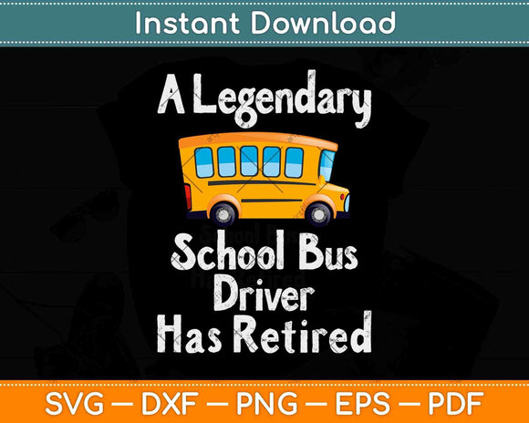 A Legendary School Bus Driver Has Retirement Svg Design Cricut Printable Files