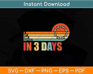 A Lot Can Happen In 3 Days Svg Png Dxf Digital Cutting File