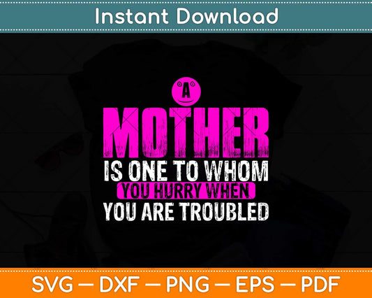 A Mother Is One To Whom You Hurry When You Are Troubled Svg Design
