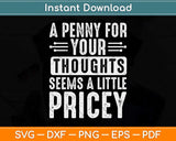 A Penny For Your Thoughts Seems A Little Pricey Svg Png Dxf Digital Cutting File