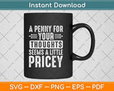 A Penny For Your Thoughts Seems A Little Pricey Svg Png Dxf Digital Cutting File