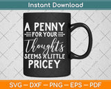 A Penny For Your Thoughts Seems A Little Pricey Svg Png Dxf Digital Cutting File