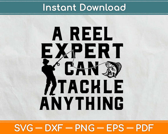 A Reel Expert Can Tackle Anything Fishing Svg Design Cricut Printable Cutting Files