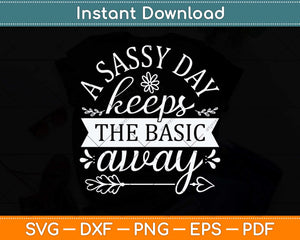 A Sassy Day Keeps The Basic Away Svg Png Dxf Digital Cutting File