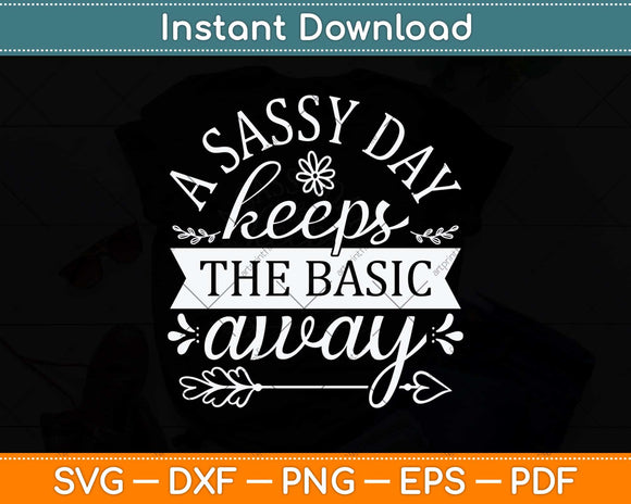 A Sassy Day Keeps The Basic Away Svg Png Dxf Digital Cutting File