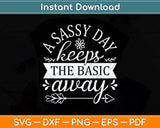 A Sassy Day Keeps The Basic Away Svg Png Dxf Digital Cutting File