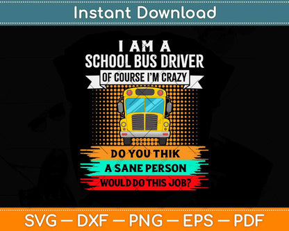 A School Bus Driver Of Course I'm Crazy Funny Driving Svg Design