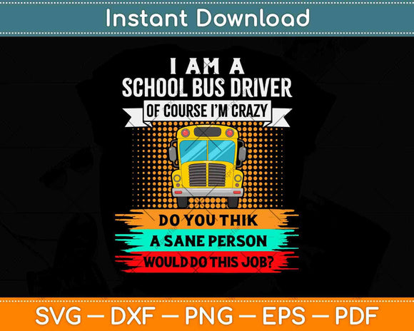 A School Bus Driver Of Course I'm Crazy Funny Driving Svg Design
