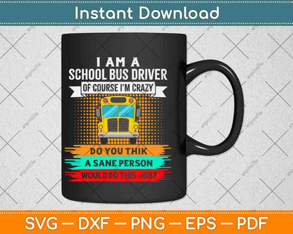 A School Bus Driver Of Course I'm Crazy Funny Driving Svg Design