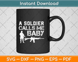A Soldier Calls Me Baby Army Girlfriend Funny Svg Design Cricut Printable Cut Files