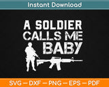 A Soldier Calls Me Baby Army Girlfriend Funny Svg Design Cricut Printable Cut Files