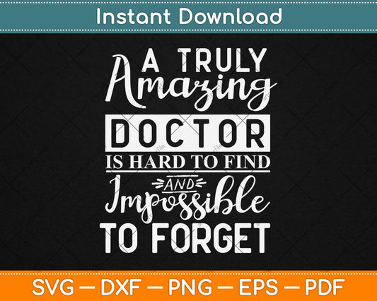 A Truly Amazing Doctor Is Hard To Find And Impossible To Forget Svg Design