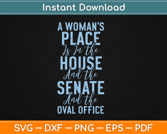 A Woman's Place Is In The House, Senate, Oval Office Svg Design Cricut Cutting Files