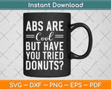 Abs Are Cool But Have You Tried Donuts Funny Svg Png Dxf Digital Cutting File