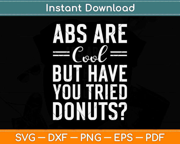 Abs Are Cool But Have You Tried Donuts Funny Svg Png Dxf Digital Cutting File