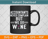 Accountants Never Complain But We Do Wine Svg Png Dxf Digital Cutting File