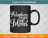 Adoption Made Me a Mom Mother's Day Svg Png Dxf Digital Cutting File