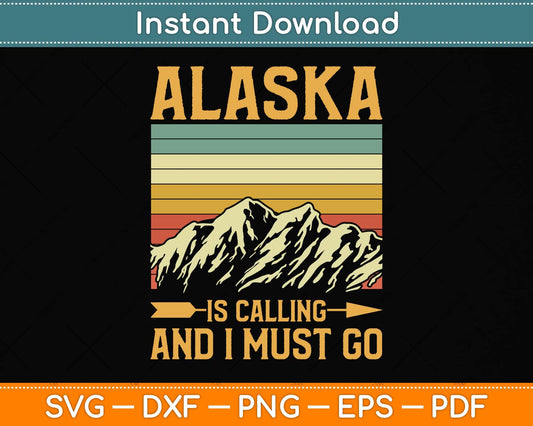 Alaska Is Calling And I Must Go Svg Png Dxf Digital Cutting File