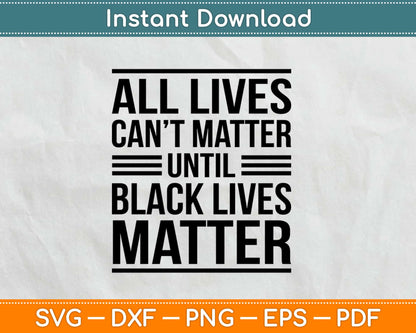 All Lives Can't Matter Until Black Lives Matter Svg Design Cricut Printable Cutting Files