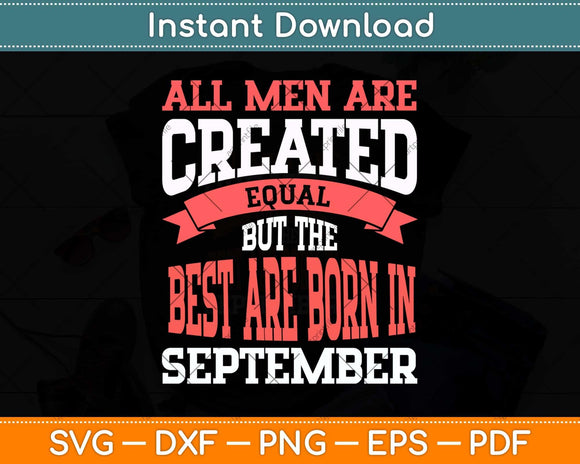 All Men Are Created Equal But The Best Are Born In September Svg Png Dxf File