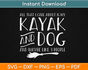 All That I Care About Is My Kayak & Dog And Like 3 People Svg Design Cricut Cut File