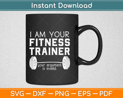 All Times I Am Your Fitness Trainer Your Argument Is Invalid Svg Design Cutting Files