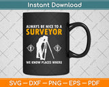 Always Be Nice To A Surveyor -Surveying Svg Design Cricut Printable Cutting Files